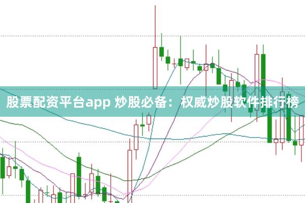 股票配资平台app 炒股必备：权威炒股软件排行榜