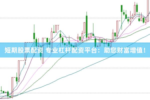 短期股票配资 专业杠杆配资平台：助您财富增值！