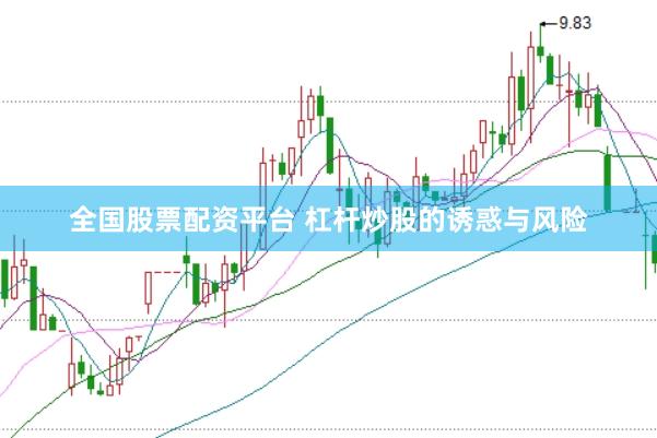 全国股票配资平台 杠杆炒股的诱惑与风险