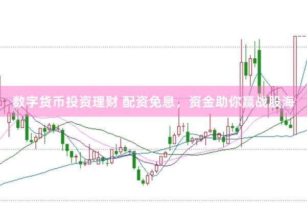 数字货币投资理财 配资免息，资金助你赢战股海