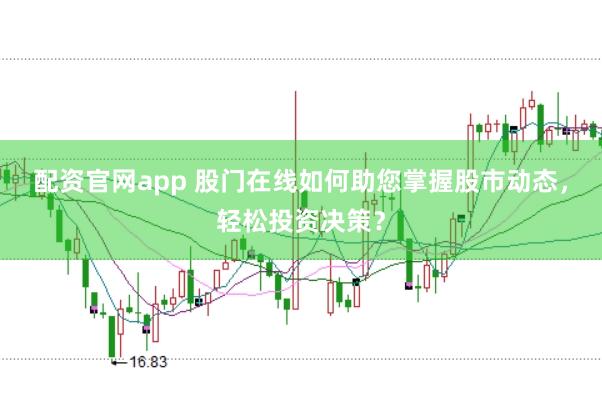 配资官网app 股门在线如何助您掌握股市动态，轻松投资决策？