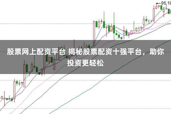 股票网上配资平台 揭秘股票配资十强平台，助你投资更轻松