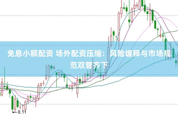 免息小额配资 场外配资压缩：风险缓释与市场规范双管齐下
