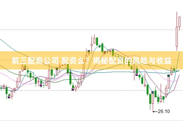前三配资公司 配资么？揭秘配资的风险与收益