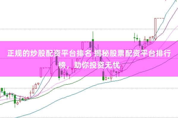 正规的炒股配资平台排名 揭秘股票配资平台排行榜，助你投资无忧