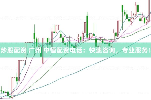炒股配资 广州 中恒配资电话：快速咨询，专业服务！