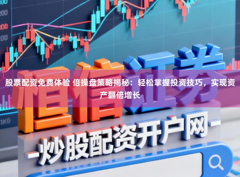 股票配资免费体验 倍操盘策略揭秘:轻松掌握投资技巧,实现资产翻倍增长