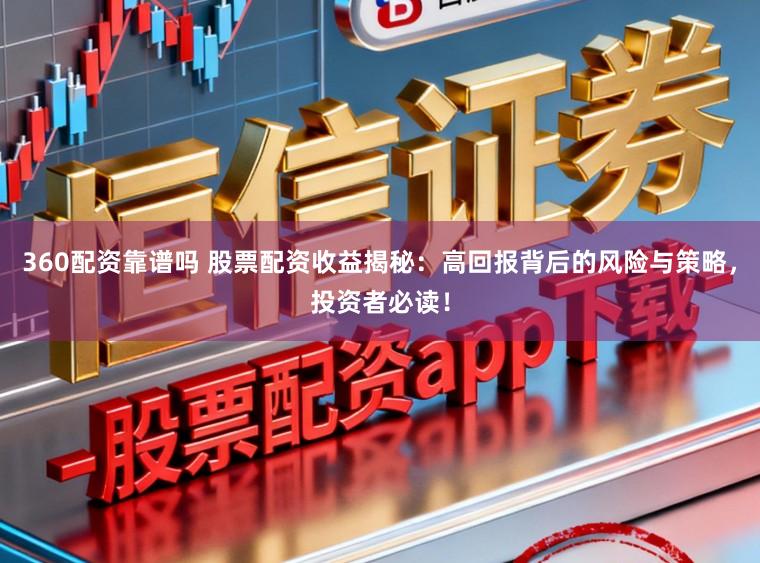 360配资靠谱吗 股票配资收益揭秘：高回报背后的风险与策略，投资者必读！