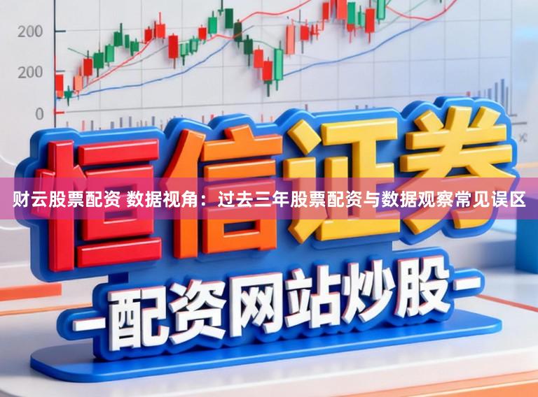 财云股票配资 数据视角：过去三年股票配资与数据观察常见误区