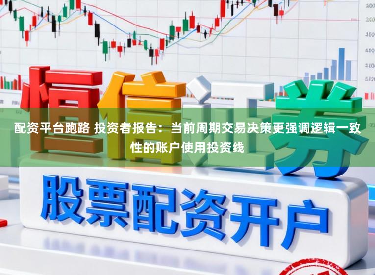 配资平台跑路 投资者报告：当前周期交易决策更强调逻辑一致性的账户使用投资线