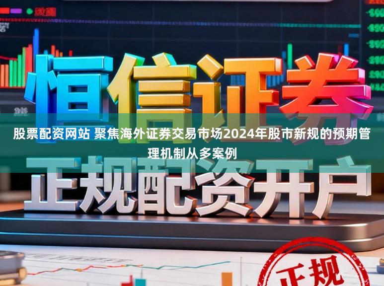 股票配资网站 聚焦海外证券交易市场2024年股市新规的预期管理机制从多案例