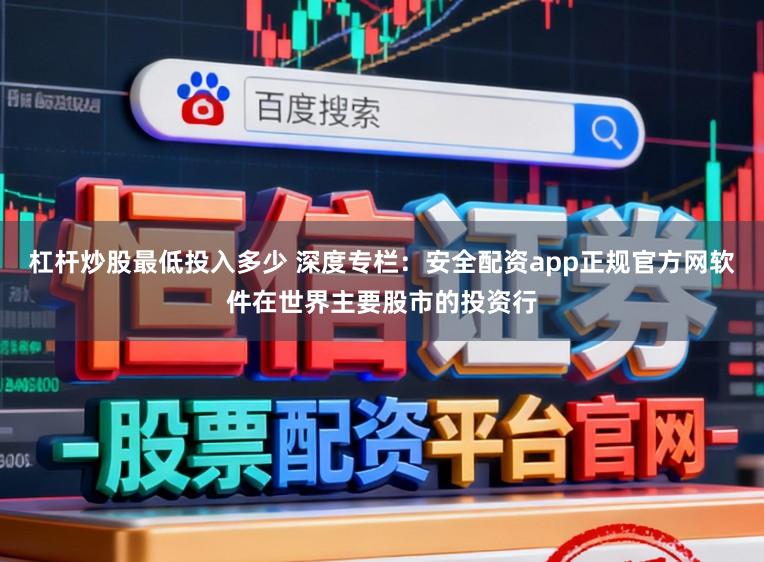杠杆炒股最低投入多少 深度专栏：安全配资app正规官方网软件在世界主要股市的投资行