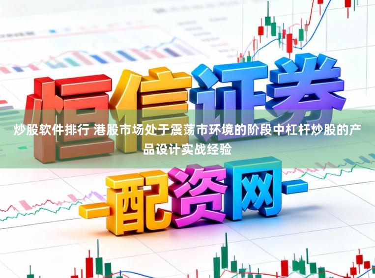 炒股软件排行 港股市场处于震荡市环境的阶段中杠杆炒股的产品设计实战经验