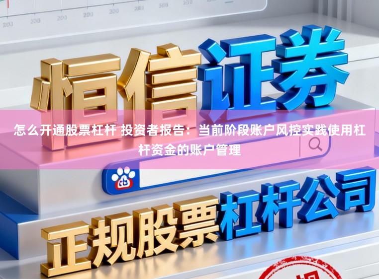 怎么开通股票杠杆 投资者报告：当前阶段账户风控实践使用杠杆资金的账户管理