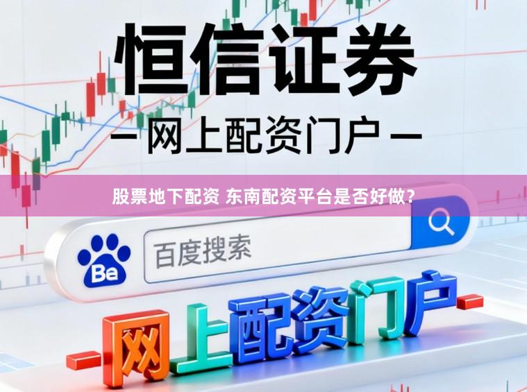 股票地下配资 东南配资平台是否好做？
