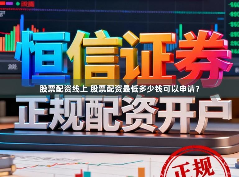 股票配资线上 股票配资最低多少钱可以申请？