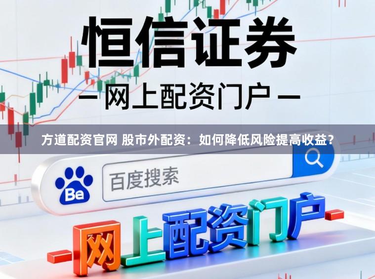 方道配资官网 股市外配资：如何降低风险提高收益？