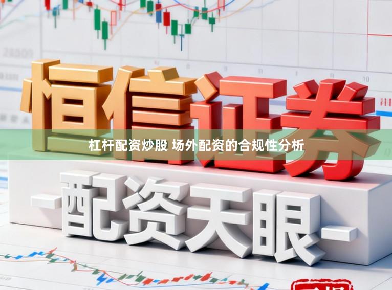 杠杆配资炒股 场外配资的合规性分析