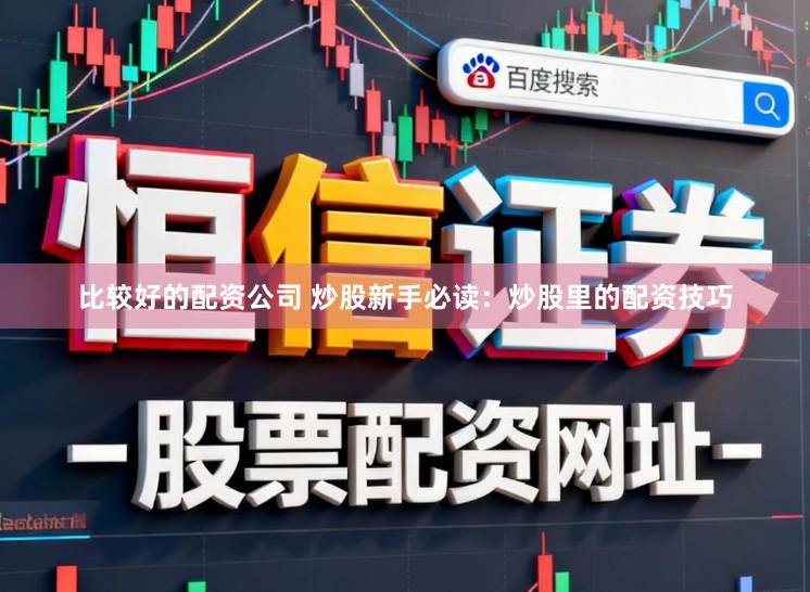 比较好的配资公司 炒股新手必读：炒股里的配资技巧