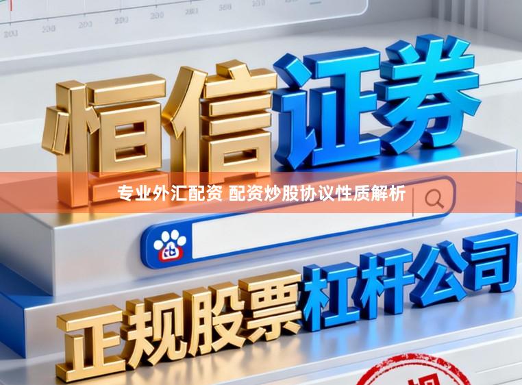 专业外汇配资 配资炒股协议性质解析