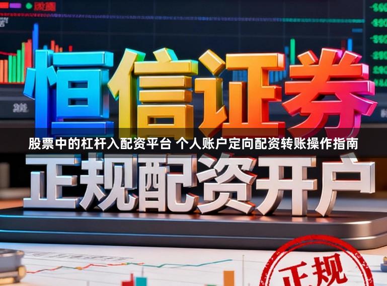 股票中的杠杆入配资平台 个人账户定向配资转账操作指南
